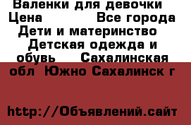 Валенки для девочки › Цена ­ 1 500 - Все города Дети и материнство » Детская одежда и обувь   . Сахалинская обл.,Южно-Сахалинск г.